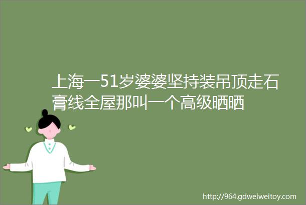 上海一51岁婆婆坚持装吊顶走石膏线全屋那叫一个高级晒晒